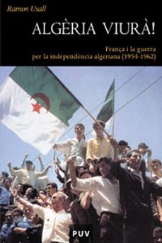 Portada de ALGERIA VIURA!: FRANÇA I LA GUERRA PER LA INDEPENDENCIA ALGERIANA (1954-1962)