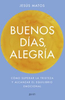 buenos dias, alegria: como superar la tristeza y alcanzar el equilibrio emocional-jesus matos-9788408173274 buenos dias, alegria: como superar la tristeza y alcanzar el equilibrio emocional-jesus matos-9788408173274