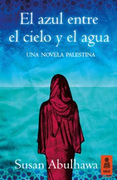 Descargar libros gratis en formato de texto. EL AZUL ENTRE EL CIELO Y EL AGUA: UNA NOVELA PALESTINA (Literatura española)