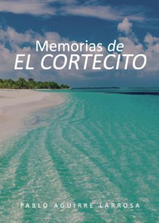 Ebooks y descargas gratuitas MEMORIAS DE EL CORTECITO de PABLO AGUIRRE LARROSA 9788418031274 ePub RTF PDB