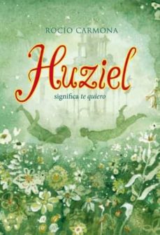 HUZIEL SIGNIFICA TE QUIERO | ROCIO CARMONA | Comprar libro ...