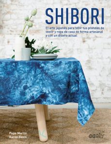 Descargas de mp3 de libros gratis SHIBORI: EL ARTE JAPONES PARA TEÑIR TUS PRENDAS DE VESTIR Y ROPA DE CASA DE FORMA ARTESANAL Y CON UN DISEÑO ACTUAL