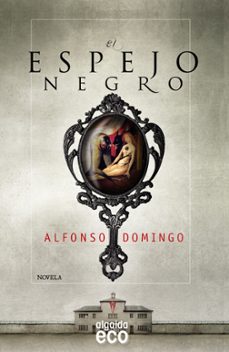 Descarga nuevos audiolibros gratis EL ESPEJO NEGRO 9788498779974 (Literatura española) de ALFONSO DOMINGO