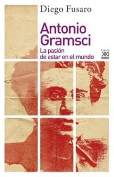 Portada de ANTONIO GRAMSCI: LA PASION DE ESTAR EN EL MUNDO