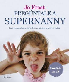 Descargar PREGUNTALE A SUPERNANNY: LAS RESPUESTAS A TODAS LAS PREGUNTAS QUE CUALQUIER PADRE QUIERE SABER gratis pdf - leer online