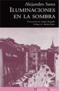 Descargar libro de ensayos en inglés pdf ILUMINACIONES EN LA SOMBRA CHM PDF 9788493669584 de ALEJANDRO SAWA (Literatura española)