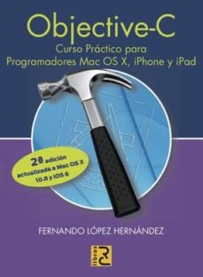 Ebooks gratuitos para descargar pdf OBJETIVE-C. CURSO PRACTICO PARA PROGRAMADORES MAC OS X, IPHONE Y IPAD (2ª ED ACTUALIZADA A MAC OS X 10.8 Y IOS 6) in Spanish de FERNANDO LOPEZ HERNANDEZ RTF ePub MOBI 9788493945084