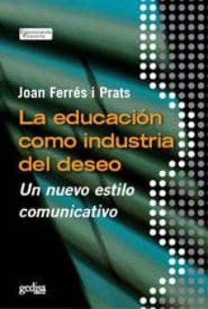 Libros para descargar gratis de cuentas LA EDUCACION COMO INDUSTRIA DEL DESEO: UN NUEVO ESTILO COMUNICATI VO (Spanish Edition)