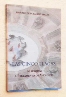 Portada de LAS CINCO LLAGAS. DE HOSPITAL A PARLAMENTO DE ANDALUCIA