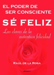 Portada de SE FELIZ, EL PODER DE SER CONSCIENTE: LAS CLAVES DE LA AUTENTICA FELICIDAD: LAS CLAVES DE LA AUTENTICA FELICIDAD