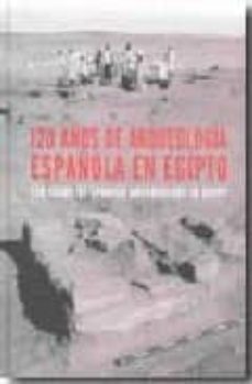 Portada de 120 AÑOS DE ARQUEOLOGIA ESPAÑOLA EN EGIPTO
