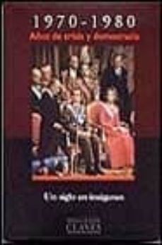 Portada de 1970-1980: AÑOS DE CRISIS Y DEMOCRACIA (UN SIGLO EN IMAGENES) (OF ERTAS ALTORREYI