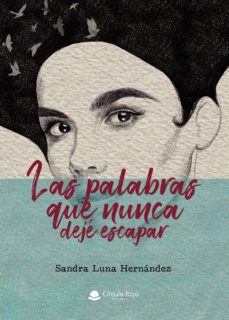 Descarga libros gratis en línea LAS PALABRAS QUE NUNCA DEJÉ ESCAPAR 9788413046594 de SANDRA   LUNA   HERNÁNDEZ (Literatura española)