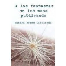 Descargar gratis los libros más vendidos A LOS FANTASMAS SE LES MATA PUBLICANDO 9788415897194 (Spanish Edition) PDF FB2 de SANDRA PEEZ CASTAÑEDA