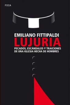 lujuria: pecados, escandalos y traiciones de una iglesia hecha de hombres-emiliano fittipaldi-9788416842094