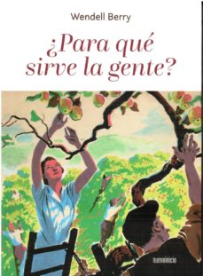 Descarga gratuita de libros electrónicos en pdfs. ¿PARA QUE SIRVE LA GENTE? 9788494733994 de WENDELL BERRY in Spanish