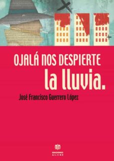 Descarga de libros OJALA NOS DESPIERTE LA LLUVIA in Spanish de JOSE FRANCISCO GUERRERO LOPEZ