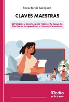 Portada de CLAVES MAESTRAS: ESTRATEGIAS Y SECRETOS PARA RESOLVER TU SUPUESTO PRACTICO EN LAS OPOSICIONES A PEDAGOGIA TERAPEUTICA