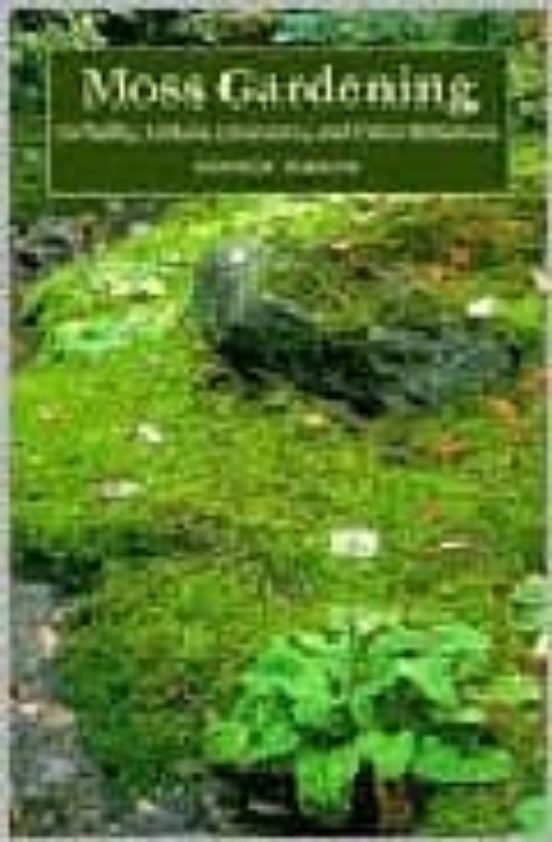 MOSS GARDENING: INCLUDING LICHENS, LIVERWORTS, AND OTHER MINIATUR ES ...