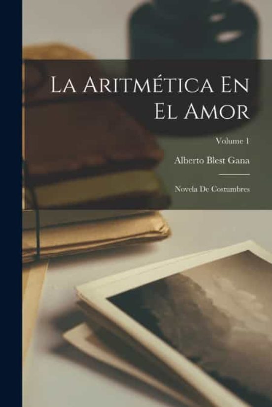 LA ARITMÉTICA EN EL AMOR de ALBERTO BLEST GANA Casa del Libro