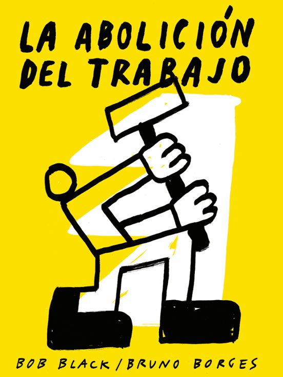 La Abolicion Del Trabajo Bob Black Casa Del Libro